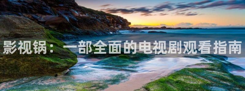 51视频在线观看网址：影视锅：一部全面的电视剧观看指南