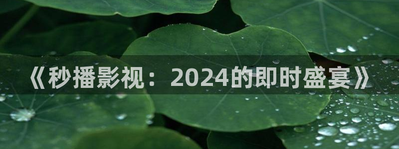 51视频在线播放：《秒播影视：2024的即时盛宴》